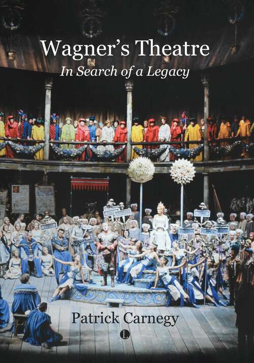 Book cover of Wagner's Theatre: In Search of a Legacy