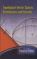 Topological Vector Spaces, Distributions and Kernels: Pure And Applied Mathematics (Dover Books on Mathematics #Volume 25)