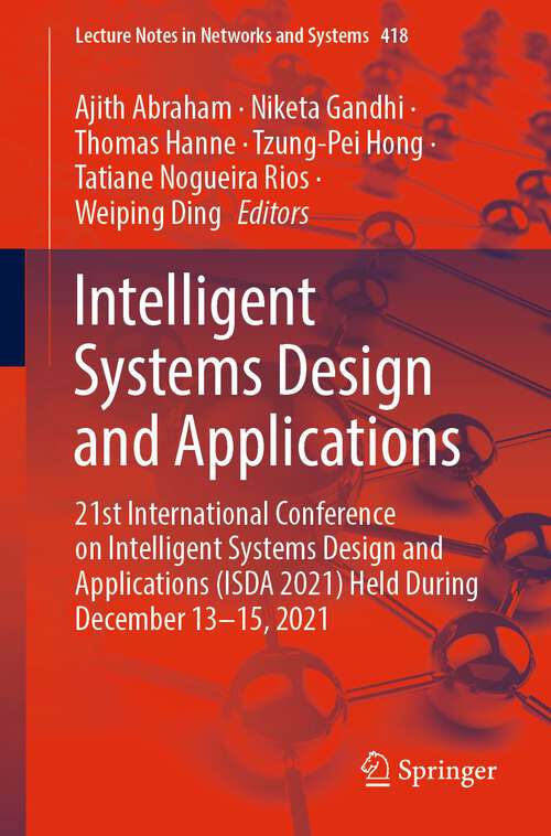 Book cover of Intelligent Systems Design and Applications: 21st International Conference on Intelligent Systems Design and Applications (ISDA 2021) Held During December 13–15, 2021 (1st ed. 2022) (Lecture Notes in Networks and Systems #418)