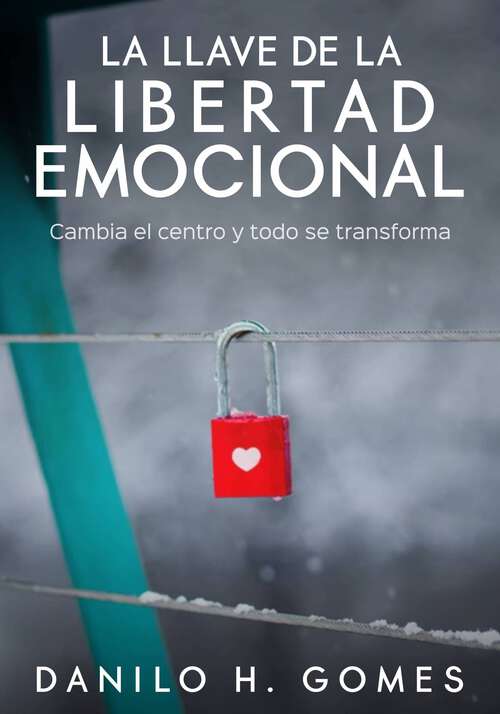 Book cover of La Llave de la Libertad Emocional: Cambia el centro y todo se transforma