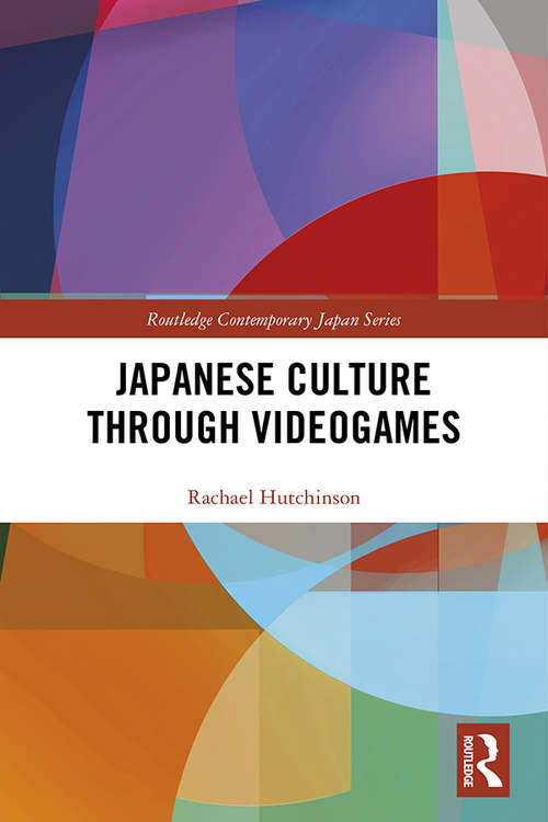 Japanese Culture Through Videogames (Routledge Contemporary Japan Series)