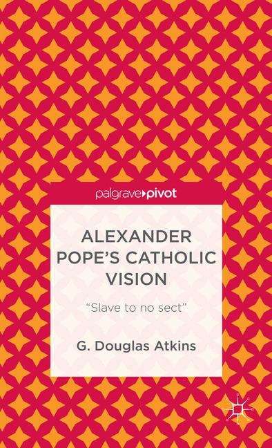 Book cover of Alexander Pope’s Catholic Vision: "Slave to no sect"