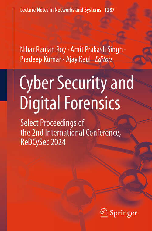 Book cover of Cyber Security and Digital Forensics: Select Proceedings of the 2nd International Conference, ReDCySec 2024 (Lecture Notes in Networks and Systems #1287)