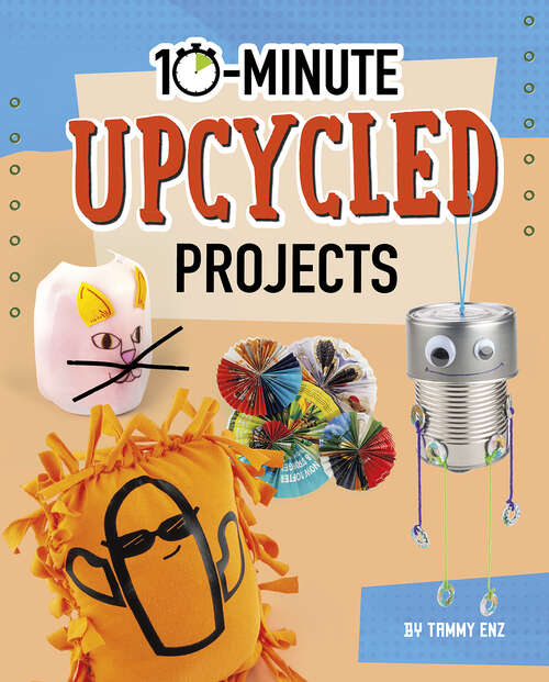 Book cover of 10-Minute Upcycled Projects (10-Minute Makers)