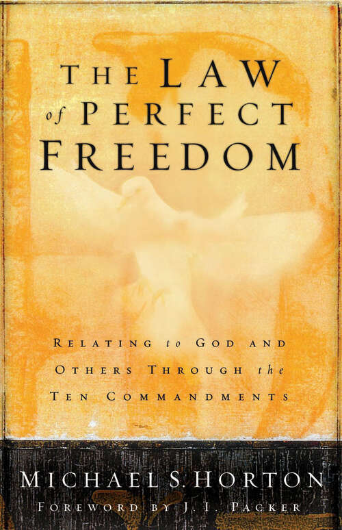 The Law of Perfect Freedom: Relating To God And Others Through The Ten Commandments