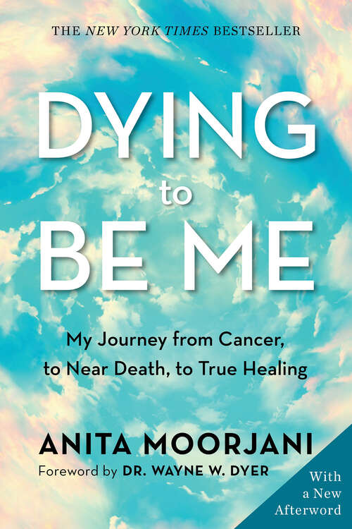 Book cover of Dying to Be Me: My Journey from Cancer, to Near Death, to True Healing