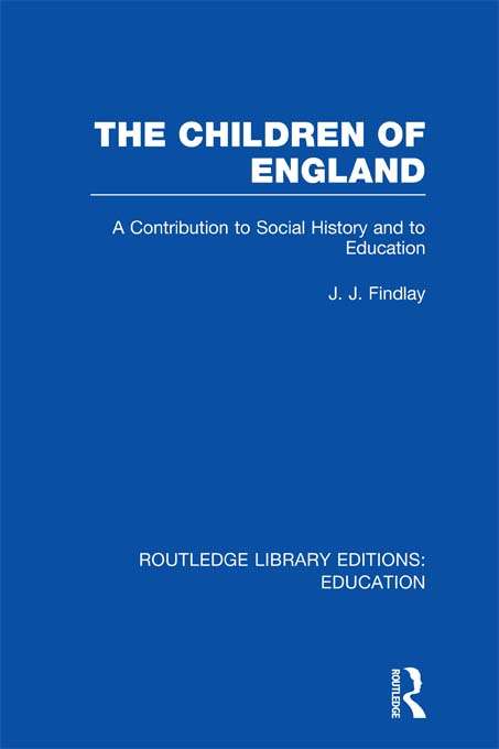The Children of England: A Contribution to Social History and to Education (Routledge Library Editions: Education)
