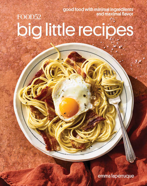 Book cover of Food52 Big Little Recipes: Good Food with Minimal Ingredients and Maximal Flavor [A Cookbook] (Food52 Works)