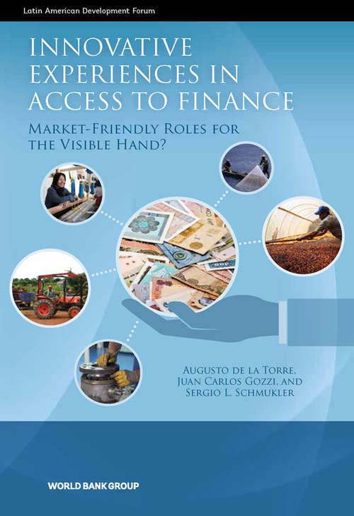 Innovative Experiences in Access to Finance: Market-Friendly Roles for the Visible Hand?
