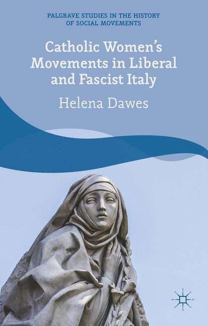 Catholic Women�s Movements in Liberal and Fascist Italy