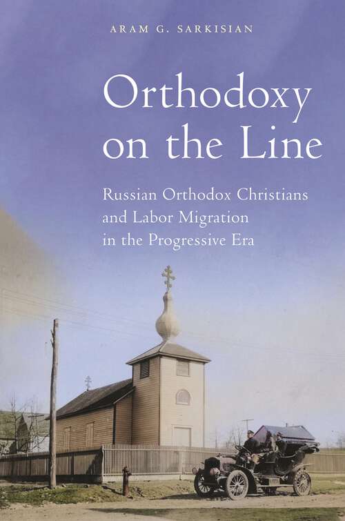 Book cover of Orthodoxy on the Line: Russian Orthodox Christians and Labor Migration in the Progressive Era (North American Religions)