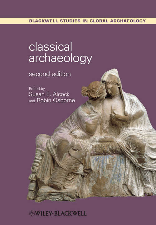 Classical Archaeology (Wiley Blackwell Studies in Global Archaeology #18)