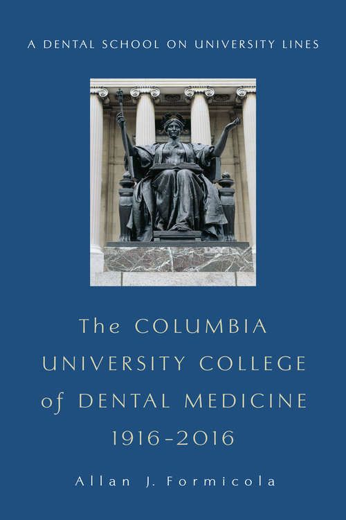 Book cover of The Columbia University College of Dental Medicine, 19162016: A Dental School on University Lines