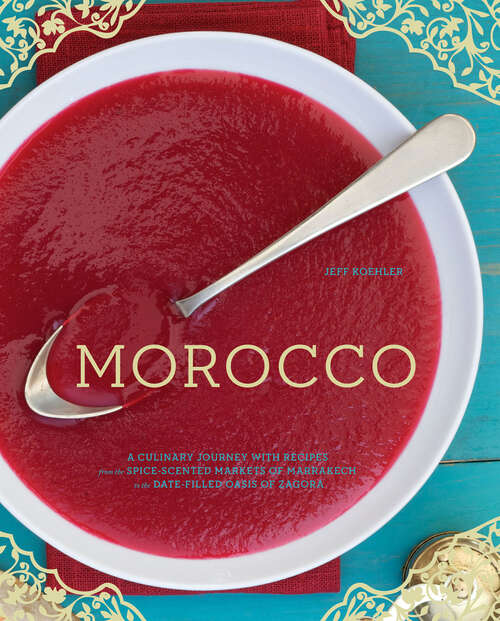 Book cover of Morocco: A Culinary Journey with Recipes from the Spice-Scented Markets of Marrakech to the Date-Filled Oasis of Zagora