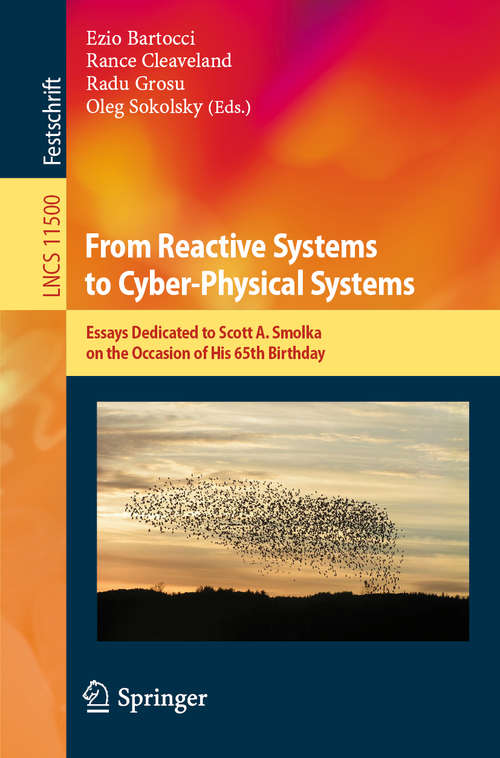 Book cover of From Reactive Systems to Cyber-Physical Systems: Essays Dedicated to Scott A. Smolka on the Occasion of His 65th Birthday (1st ed. 2019) (Lecture Notes in Computer Science #11500)