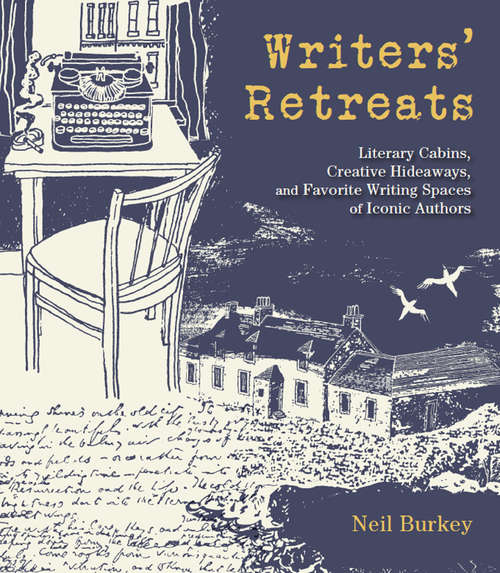 Book cover of Writers' Retreats: Literary Cabins, Creative Hideaways, and Favorite Writing Spaces of Iconic Authors