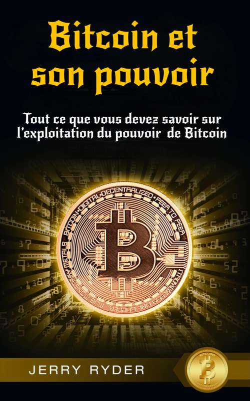 Book cover of Bitcoin et son pouvoir: Tout ce que vous devez savoir sur l’exploitation du pouvoir  de Bitcoin