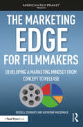 The Marketing Edge for Filmmakers: Developing A Marketing Mindset From Concept To Release (American Film Market Presents)