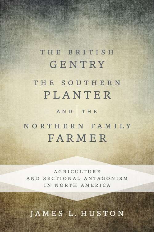 Book cover of The British Gentry, the Southern Planter, and the Northern Family Farmer: Agriculture and Sectional Antagonism in North America