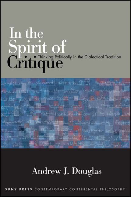 Book cover of In the Spirit of Critique: Thinking Politically in the Dialectical Tradition (SUNY series in Contemporary Continental Philosophy)