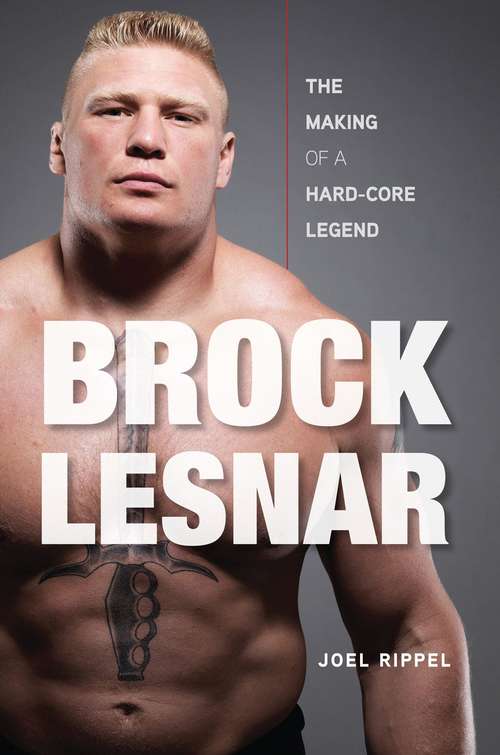 Book cover of Brock Lesnar: The Making of a Hard-Core Legend