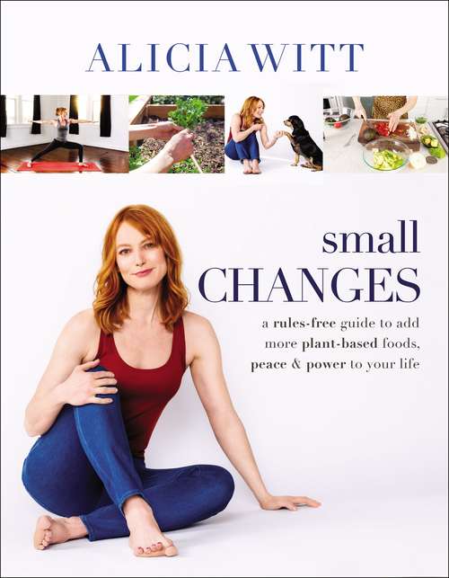 Book cover of Small Changes: A Rules-Free Guide to Add More Plant-Based Foods, Peace and   Power to Your Life