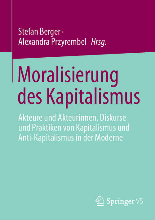Book cover of Moralisierung des Kapitalismus: Akteure und Akteurinnen, Diskurse  und Praktiken von Kapitalismus und  Anti-Kapitalismus in der Moderne