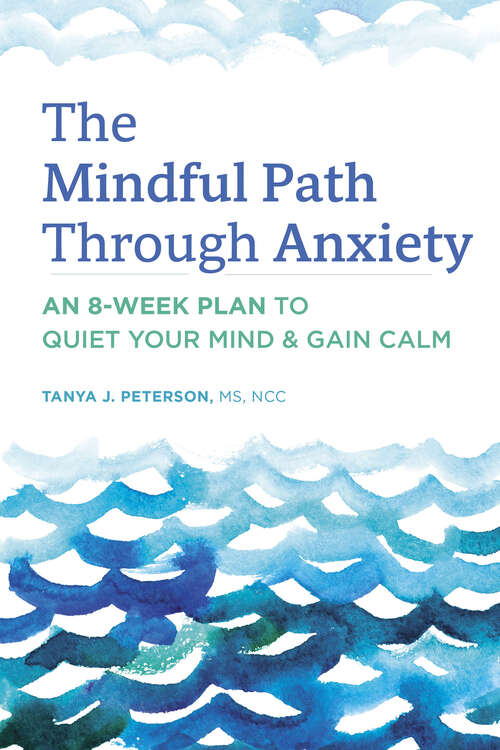 Book cover of The Mindful Path Through Anxiety: An 8-Week Plan to Quiet Your Mind & Gain Calm