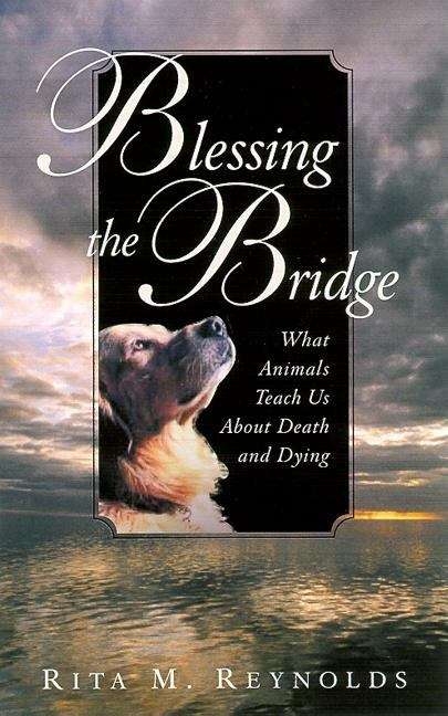Book cover of Blessing The Bridge: What Animals Teach Us About Death, Dying and Beyond