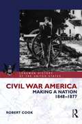 Civil War America: Making a Nation, 1848-1877 (Longman History of America)
