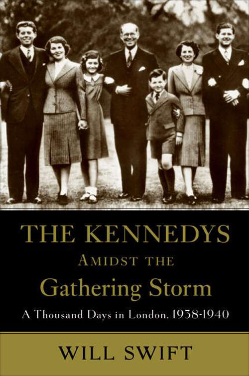 Book cover of The Kennedys Amidst the Gathering Storm: A Thousand Days in London, 1938–1940