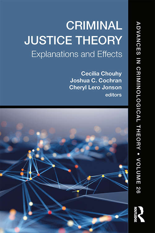 Criminal Justice Theory, Volume 26: Explanations and Effects (Advances in Criminological Theory)