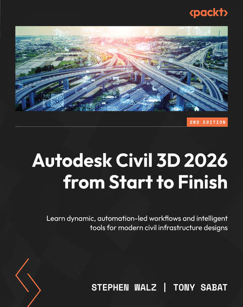 Book cover of Autodesk Civil 3D 2026 from Start to Finish: Learn dynamic, automation-led workflows and intelligent tools for modern civil infrastructure designs