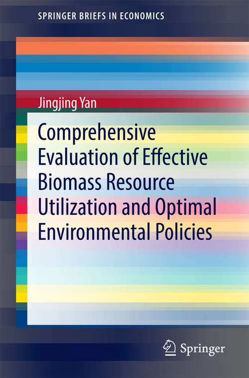 Comprehensive Evaluation of Effective Biomass Resource Utilization and Optimal Environmental Policies (SpringerBriefs in Economics)