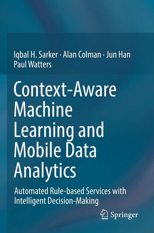 Context-Aware Machine Learning and Mobile Data Analytics: Automated Rule-based Services with Intelligent Decision-Making