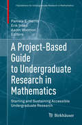 A Project-Based Guide to Undergraduate Research in Mathematics: Starting and Sustaining Accessible Undergraduate Research (Foundations for Undergraduate Research in Mathematics)