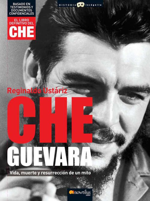 Book cover of Che Guevara: Vida, Muerte Y Resurreccion De Un Mito (Historia Incógnita)