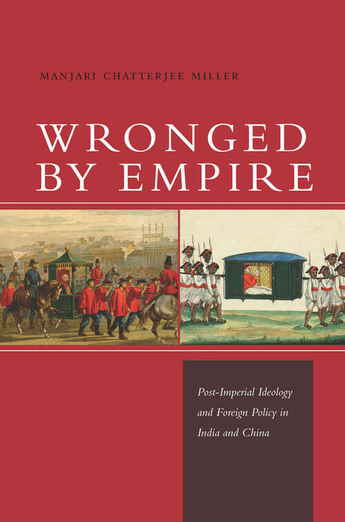 Book cover of Wronged by Empire: Post-Imperial Ideology and Foreign Policy in India and China