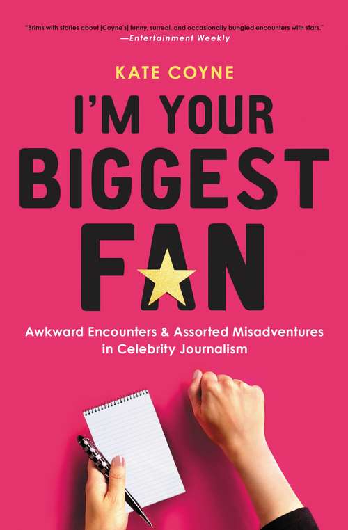 I'm Your Biggest Fan: Awkward Encounters and Assorted Misadventures in Celebrity Journalism