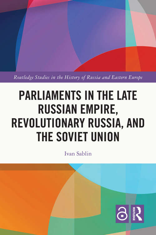 Book cover of Parliaments in the Late Russian Empire, Revolutionary Russia, and the Soviet Union (Routledge Studies in the History of Russia and Eastern Europe)