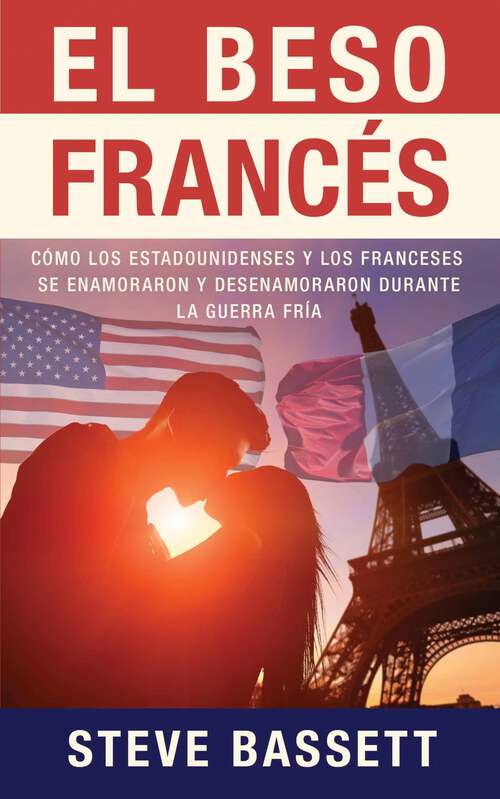 Book cover of El beso francés: Cómo los estadounidenses y los franceses se enamoraron y desencantaron durante la Guerra Fría