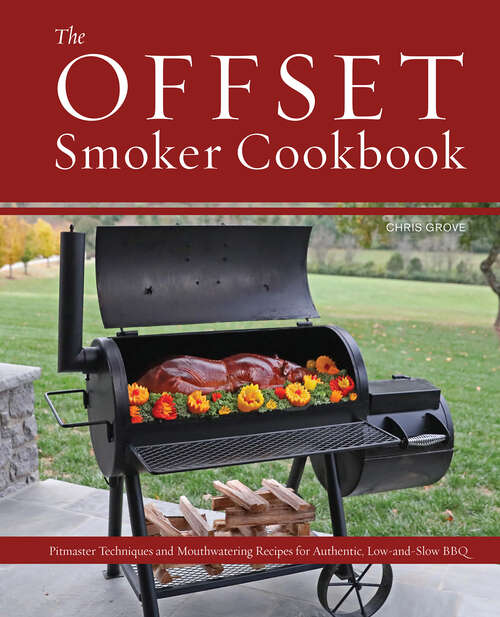 Book cover of The Offset Smoker Cookbook: Pitmaster Techniques and Mouthwatering Recipes for Authentic, Low-and-Slow BBQ