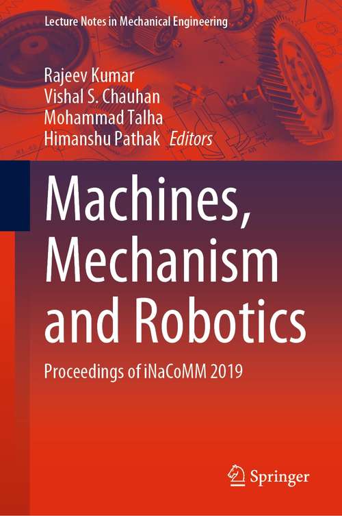 Machines, Mechanism and Robotics: Proceedings of iNaCoMM 2019 (Lecture Notes in Mechanical Engineering)