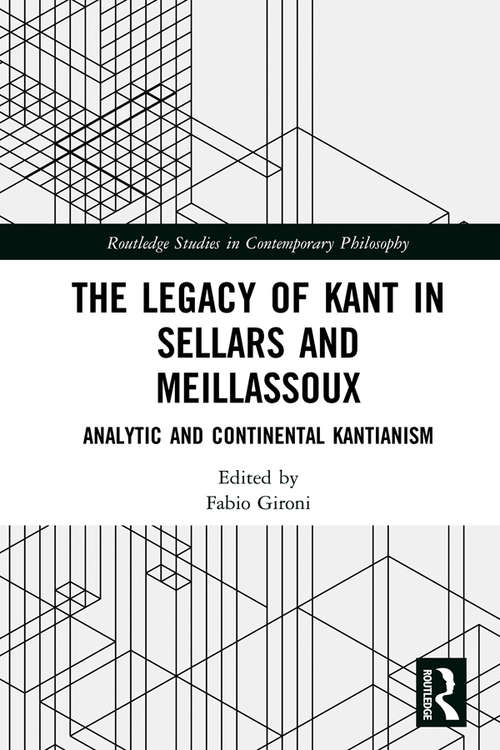 Book cover of The Legacy of Kant in Sellars and Meillassoux: Analytic and Continental Kantianism (Routledge Studies in Contemporary Philosophy)