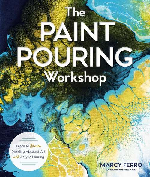 Book cover of The Paint Pouring Workshop: Learn to Create Dazzling Abstract Art with Acrylic Pouring