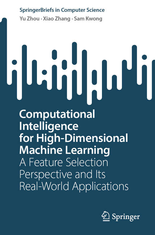 Book cover of Computational Intelligence for High-Dimensional Machine Learning: A Feature Selection Perspective and Its Real-World Applications (SpringerBriefs in Computer Science)