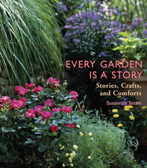 Book cover of Every Garden Is a Story: Stories, Crafts, and Comforts (Gardening Ser.)