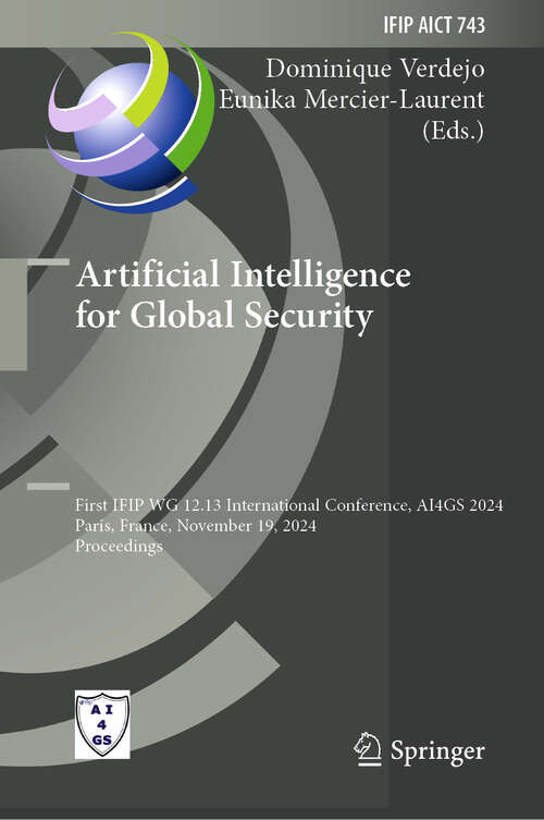 Book cover of Artificial Intelligence for Global Security: First IFIP WG 12.13 International Conference, AI4GS 2024, Paris, France, November 19, 2024, Proceedings (IFIP Advances in Information and Communication Technology #743)