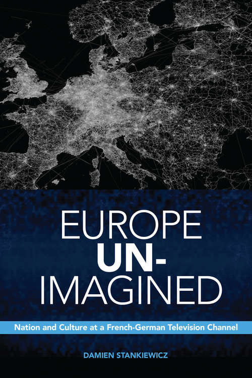 Book cover of Europe Un-Imagined: Nation and Culture at a French-German Television Channel