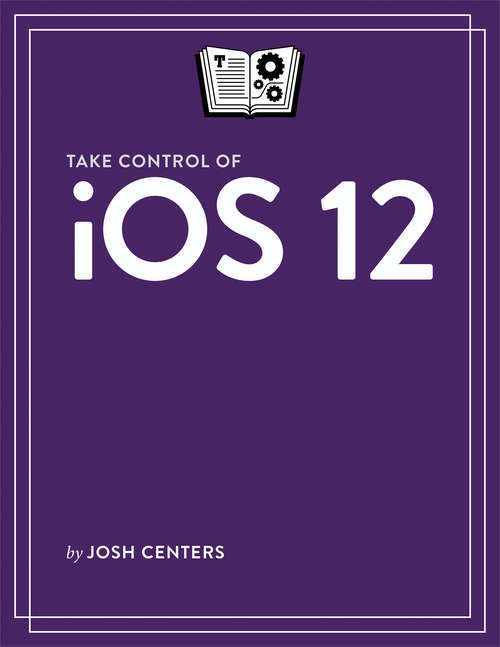 Book cover of Take Control of iOS 12